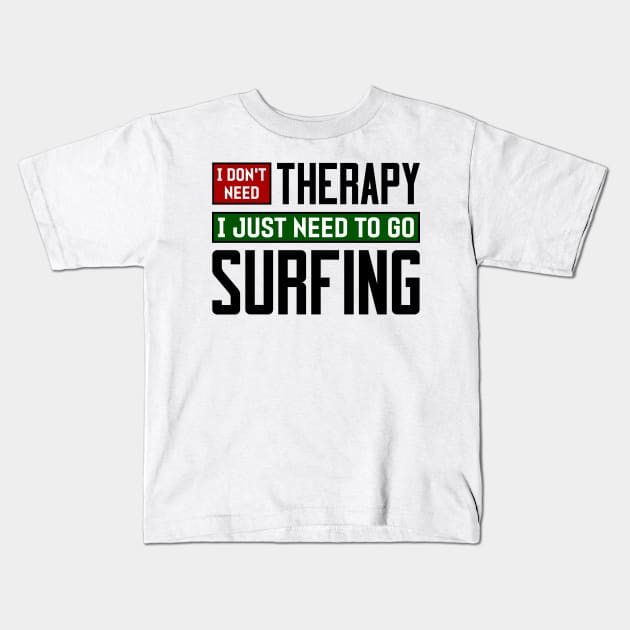 I don't need therapy, I just need to go surfing Kids T-Shirt by colorsplash